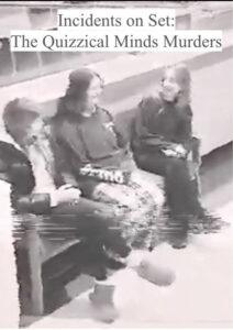 Incidents on Set: The Quizzical Minds Murders