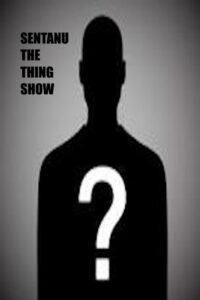 Sentanu the Thing Show