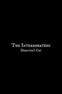 The Interrogation – Director’s Cut