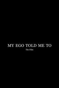 My Ego Told Me To – The Film