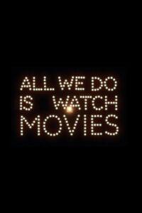 All We Do Is Watch Movies