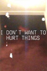 I DON’T WANT TO HURT THINGS
