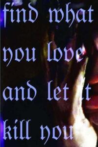 Find what you love and let it kill you